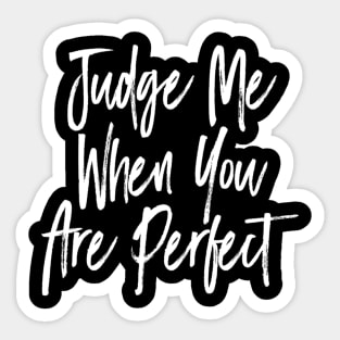 Judge me when you are perfect Sticker